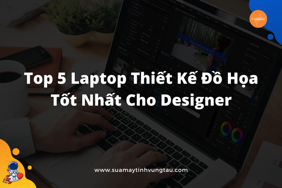 Top 5 Laptop Thiết Kế Đồ Họa Tốt Nhất Cho Designer