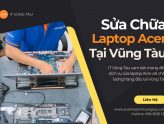 Địa chỉ sửa Laptop Acer tại Vũng Tàu Uy Tín - Nhanh Chóng